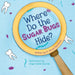 Where Do the Sugar Bugs Hide? by Patel-Bhatt, Himali