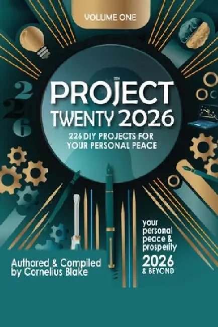 Project Twenty 2026 & Beyond: 226 DIY Project for Peace and Prosperity for 2026 and Beyond Volume 1 by Cornelius Blake