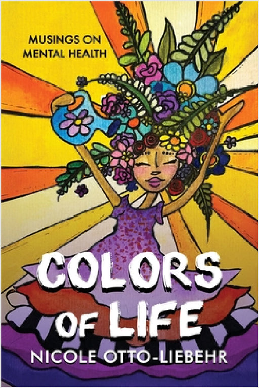 Colors of Life: Musings on Mental Health by Nicole Otto-Liebehr