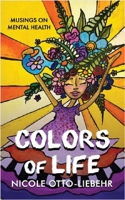 Colors of Life: Musings on Mental Health by Nicole Otto-Liebehr