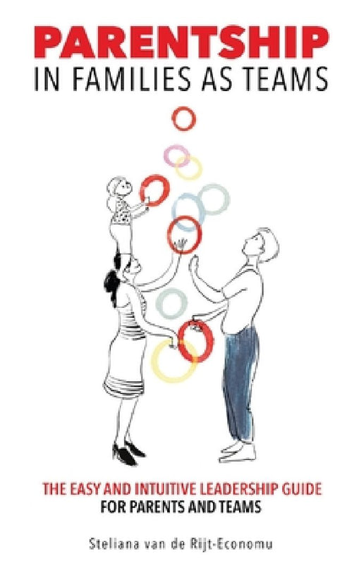 Parentship In Families As Teams: The Easy and Intuitive Leadership Guide for Parents and Teams by Steliana Van de Rijt-Economu