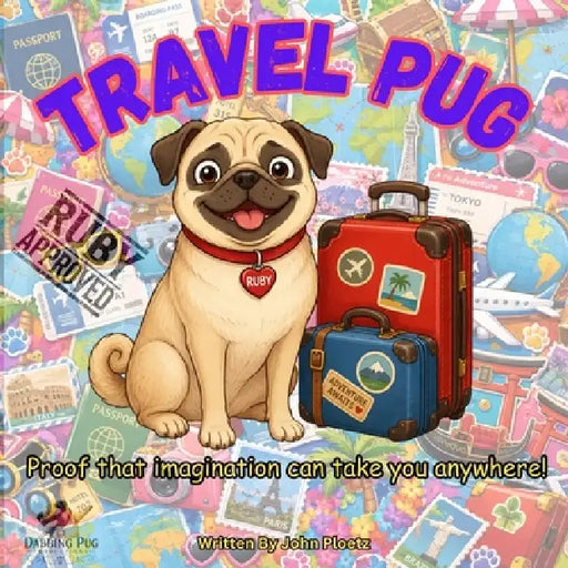Travel Pug: Proof That Imagination Can Take You Anywhere by John Ploetz