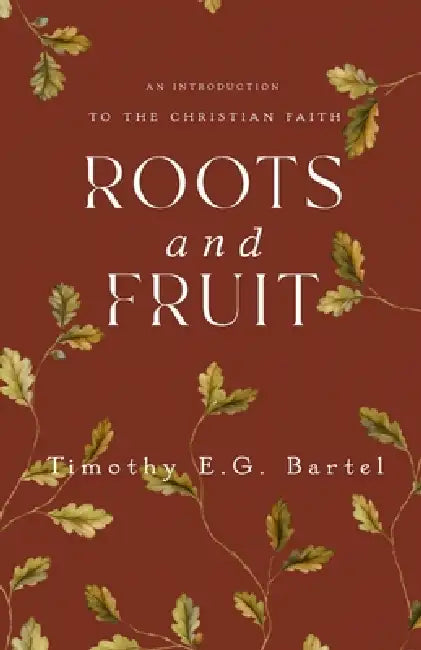 Roots and Fruit by Timothy E. G. Bartel