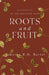 Roots and Fruit by Timothy E. G. Bartel