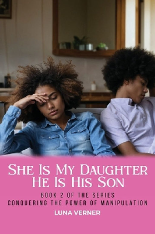 She Is My Daughter He Is His Son: Book 2 of the series Conquering The Power of Manipulation by Luna Verner