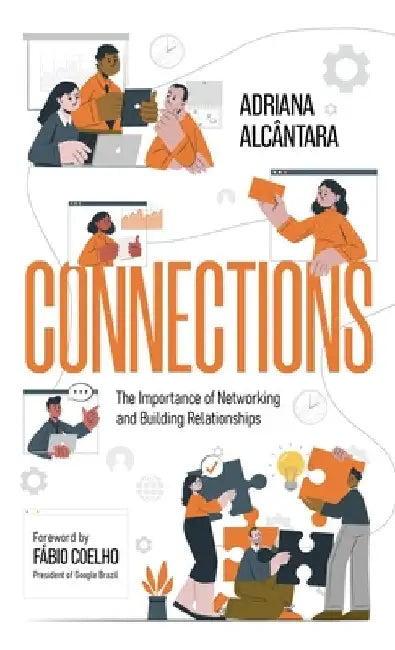 Connections: The Importance of Networking and Building Relationships by Alcântara, Adriana