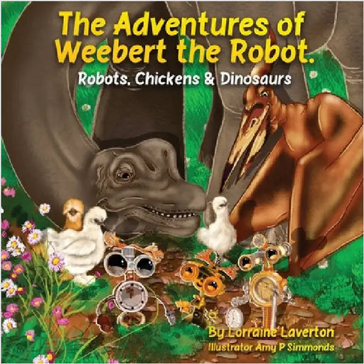 The Adventures of Weebert the Robot: Robots, Chickens and Dinosaurs! by Laverton, Lorraine