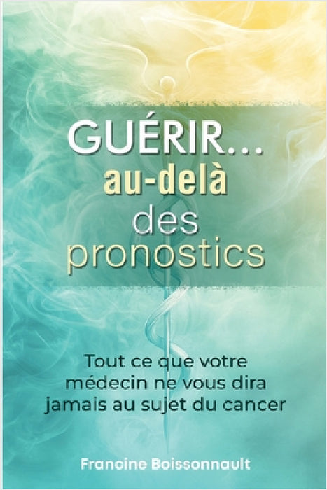 Guérir... au-delà des pronostics by Francine Boissonnault