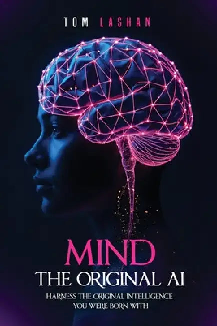 Mind The Original AI: Harness the original intelligence you were born with by Tom Lashan