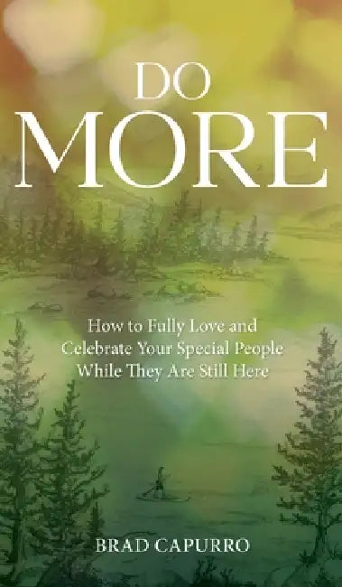 Do More: How to Fully Love and Celebrate Your Special People While They Are Still Here by Brad Capurro