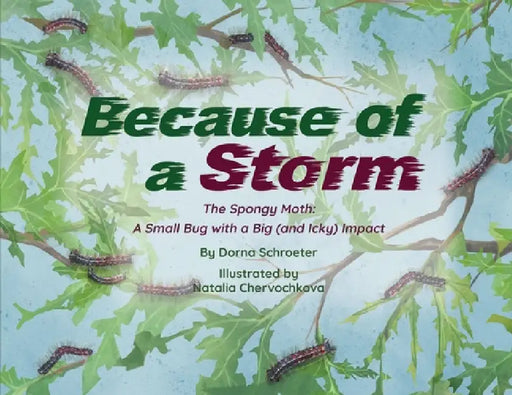 Because of a Storm: The Spongy Moth A Small Bug with a Big (and Icky) Impact by Dorna Schroeter, Natalia Chervochkova