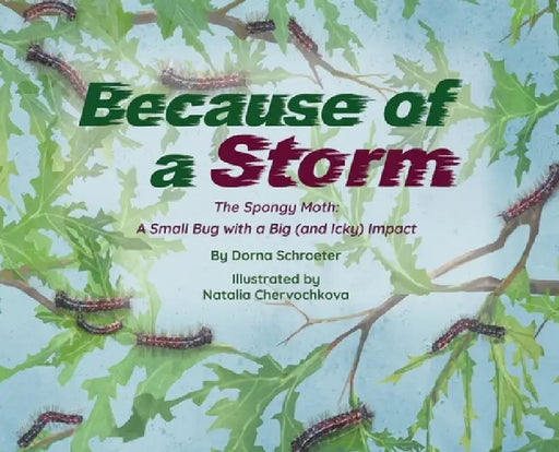 Because of a Storm: The Spongy Moth A Small Bug with a Big (and Icky) Impact by Dorna Schroeter, Natalia Chervochkova