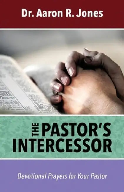 The Pastor's Intercessor by Aaron R. Jones