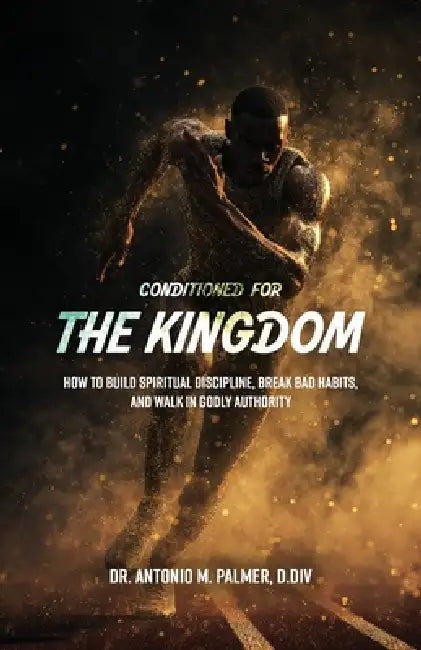Conditioned for the Kingdom by Antonio M. Palmer