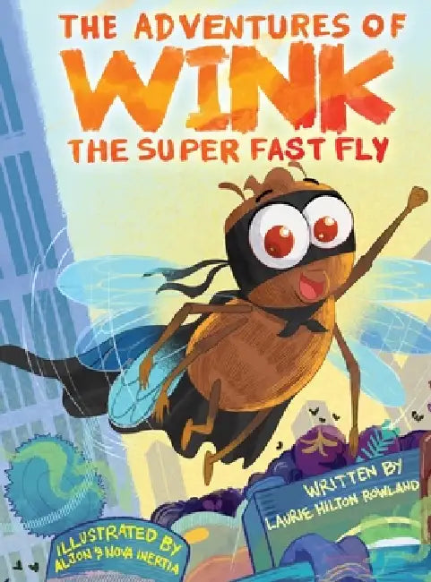 The Adventures of Wink the Super Fast Fly by Laurie Hilton Rowland, Aljon Inertia, Nova Inertia