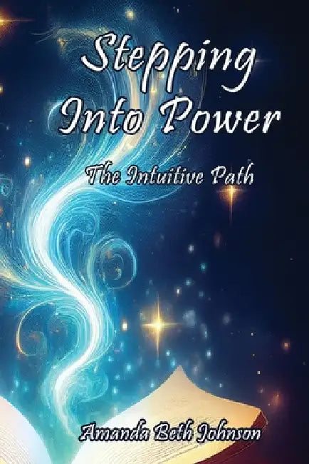 Stepping Into Power: The Intuitive Path by Amanda Beth Johnson