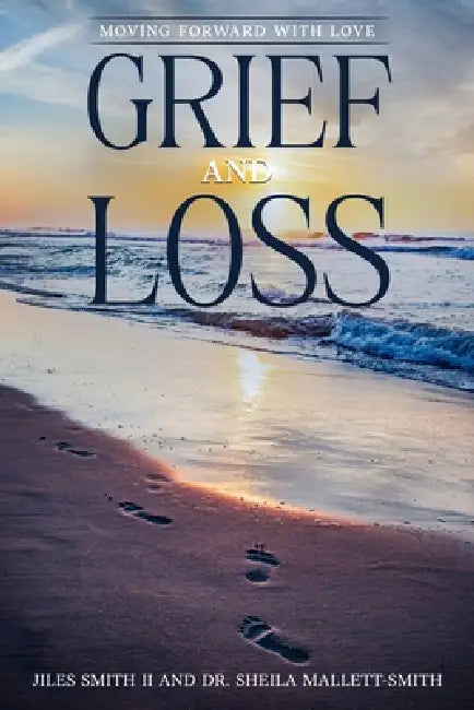 Grief and Loss: Moving Forward with Love by Sheila Mallett-Smith, II Smith Jiles