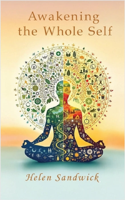 Awakening the Whole Self: Timeless Wisdom and Modern Practices for a Balanced Life by Helen Sandwick