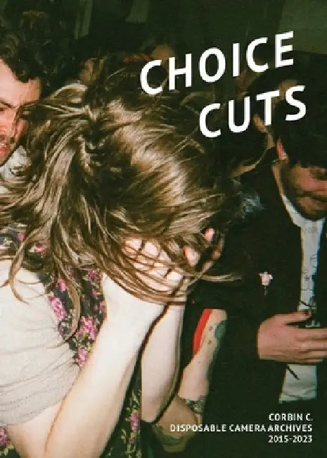 Choice Cuts: Disposable Camera Archive 2015-2023 by C, Corbin