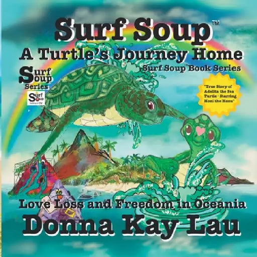 Surf Soup A Turtle's Journey Home: Love Loss and Freedom in Oceania by Lau, Donna Kay
