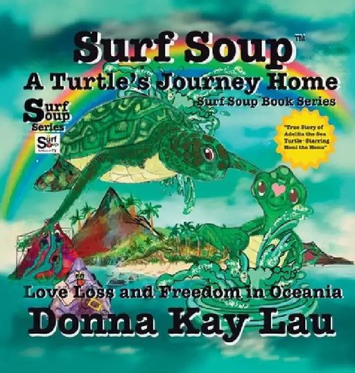 Surf Soup A Turtle's Journey Home: Love Loss and Freedom in Oceania by Lau, Donna Kay