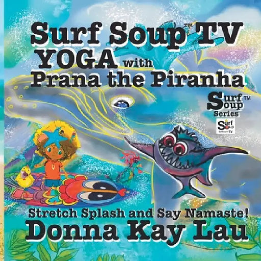 Surf Soup TV Yoga with Prana the Piranha: Stretch, Splash, and Say Namaste! by Lau, Donna Kay