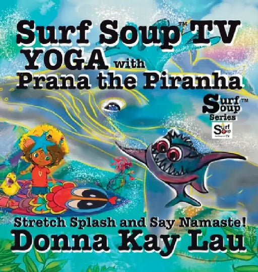 Surf Soup TV Yoga with Prana the Piranha: Stretch, Splash, and Say Namaste! by Lau, Donna Kay