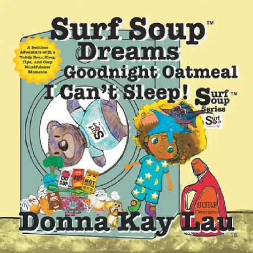 Surf Soup Dreams Goodnight Oatmeal I Can't Sleep!: A Bedtime Adventure with a Teddy Bear, Sleep Tips, and Cozy Mindfulness Moments by Lau, Donna Kay
