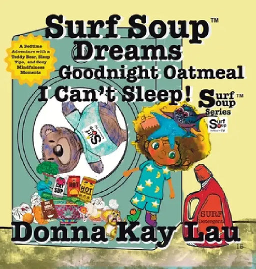 Surf Soup Dreams Goodnight Oatmeal I Can't Sleep!: A Bedtime Adventure with a Teddy Bear, Sleep Tips, and Cozy Mindfulness Moments by Lau, Donna Kay