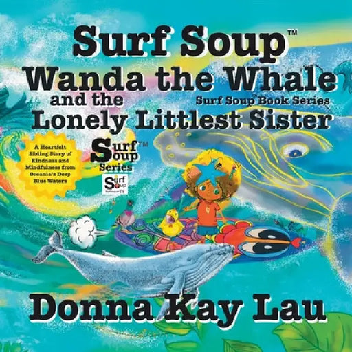 Surf Soup Wanda the Whale and the Lonely Littlest Sister: A Heartfelt Sibling Story of Kindness and Mindfulness from Oceania's Deep Blue Waters by Lau, Donna Kay
