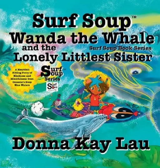 Surf Soup Wanda the Whale and the Lonely Littlest Sister: A Heartfelt Sibling Story of Kindness and Mindfulness from Oceania's Deep Blue Waters by Lau, Donna Kay