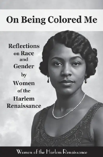 On Being Colored Me: Reflections on Race and Gender by Women of the Harlem Renaissance by Karen Rae Levine