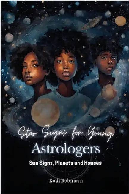 Star Signs for Young Astrologers: Sun Signs, Planets and Houses by Robinson, Kodi