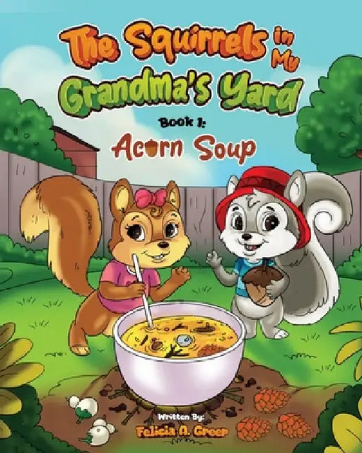 The Squirrels in My Grandma's Yard: Acorn Soup by Felicia A. Greer
