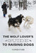 The Wolf Lover's Guide to Raising Dogs by Starr, Oliver