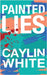 Painted Lies by White, Caylin