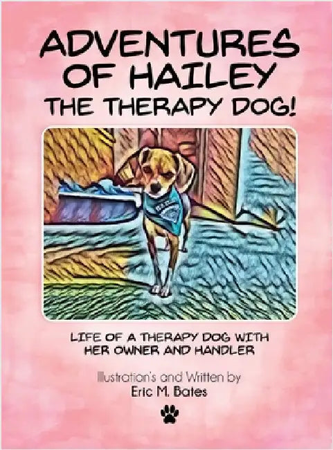 Adventures of Hailey The Therapy Dog!: Life of a Therapy dog with her owner and handler by M. Bates, Eric
