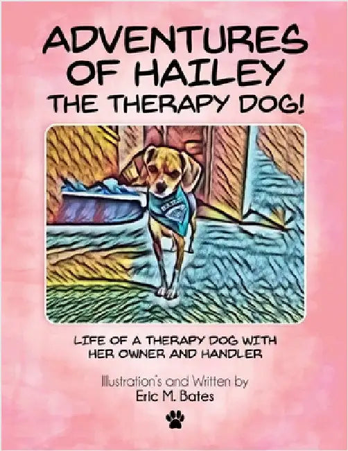 Adventures of Hailey The Therapy Dog!: Life of a Therapy dog with her owner and handler by M. Bates, Eric