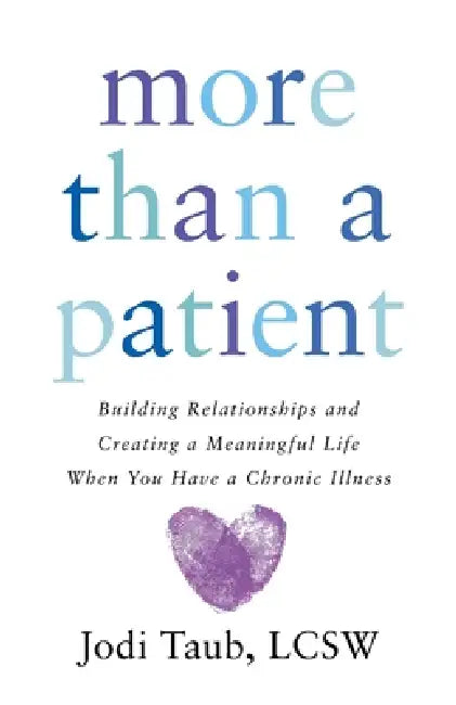 More than a Patient: Building Relationships and Creating a Meaningful Life When You Have a Chronic Illness by Jodi Taub