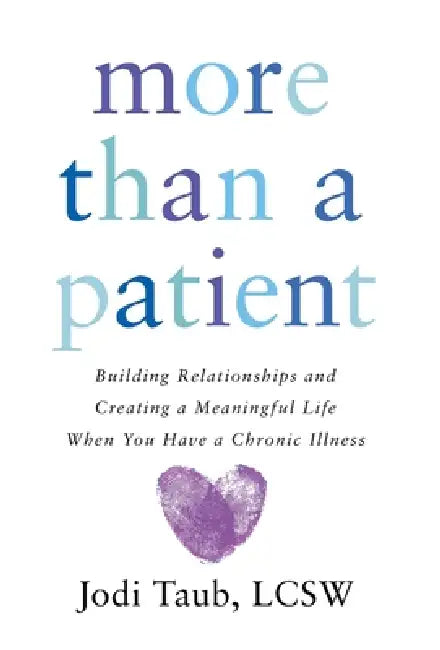 More than a Patient: Building Relationships and Creating a Meaningful Life When You Have a Chronic Illness by Jodi Taub