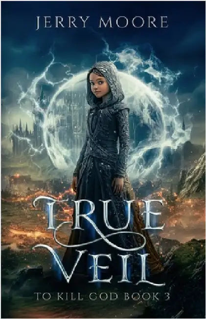 True Veil: To Kill A God by Moore, Jerry
