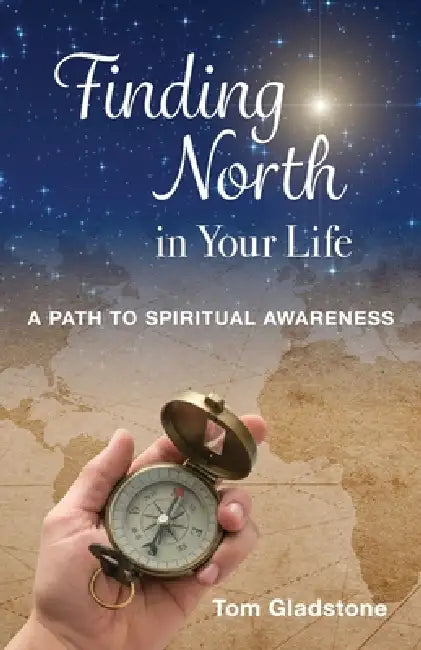 Finding North in Your Life: A Path to Spiritual Awareness by Thomas Gladstone, Jeff B. Miller