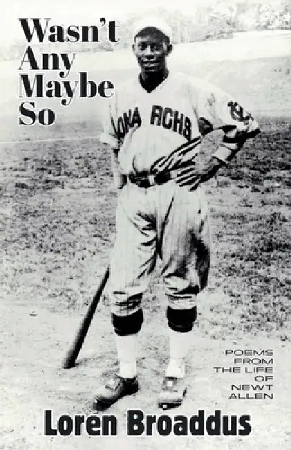 Wasn't Any Maybe So: Poems from the Life of Newt Allen by Loren Broaddus