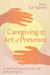 Caregiving and the Art of Presence: A Zen Nun's Journey of Love and Letting Go by Tue Nghiem