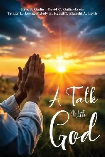 A Talk With God by Faye J. Gatlin, Trinity L. Lewis, David C. Gatlin-Lewis