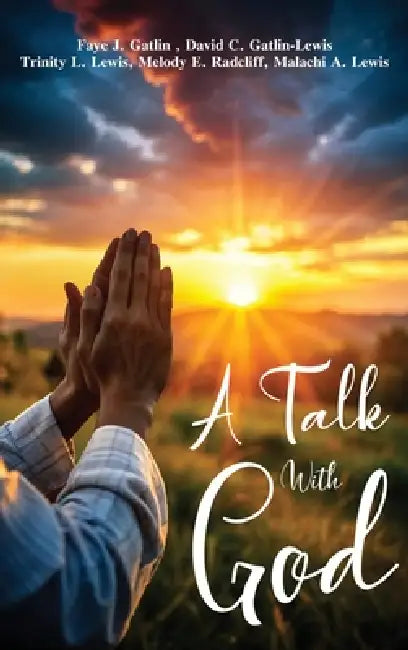 A Talk With God by Faye J. Gatlin, Trinity L. Lewis, David C. Gatlin-Lewis