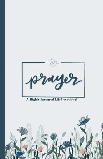 Prayer: A Highly Favoured Life Devotional by Unmovable Publications