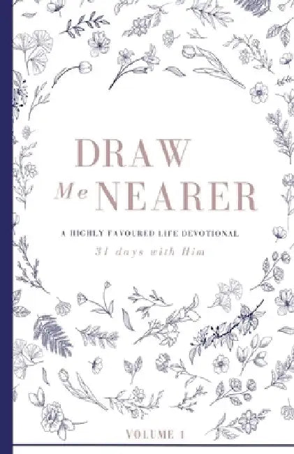 Draw Me Nearer: Volume 1: A Highly Favoured Life Devotional by Unmovable Publications