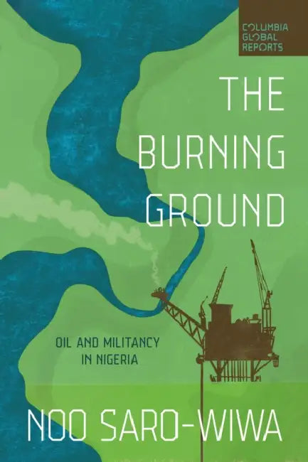 The Burning Ground: Oil and Militancy in Nigeria by Noo Saro-Wiwa