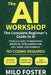 The AI Workshop: The Complete Beginner's Guide to AI: Your A-Z Guide to Mastering Artificial Intelligence for Life, Work, and Business-No Coding Requi by Foster, Milo